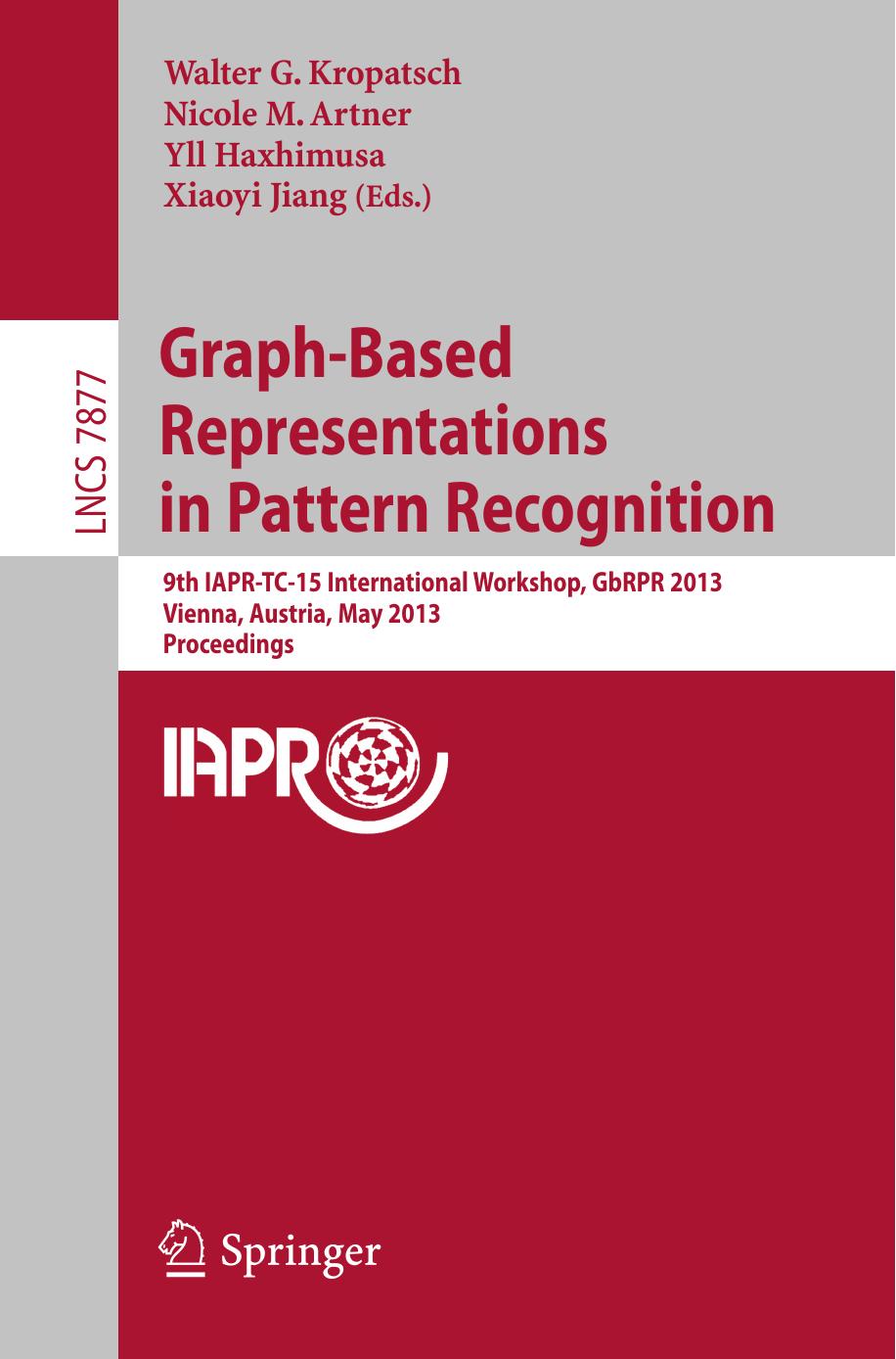 Graph-Based Representations in Pattern Recognition: 9th IAPR-TC-15 International Workshop, GbRPR 2013, Vienna, Austria, May 15-17, 2013. Proceedings by Mario Vento (auth.) Walter G. Kropatsch Nicole M. Artner Yll Haxhimusa Xiaoyi Jiang (eds.)