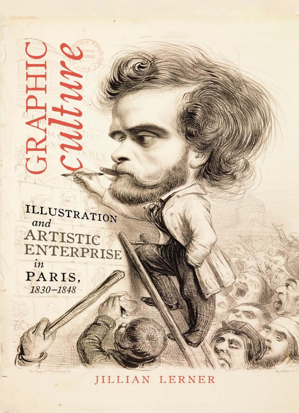 Graphic Culture: Illustration and Artistic Enterprise in Paris, 1830-1848 by Jillian Lerner