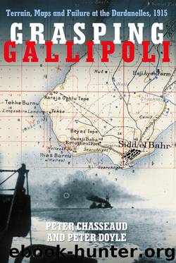 Grasping Gallipoli: Terrain, Maps and Failure at the Dardanelles, 1915 by Peter Chasseaud & Peter Doyle