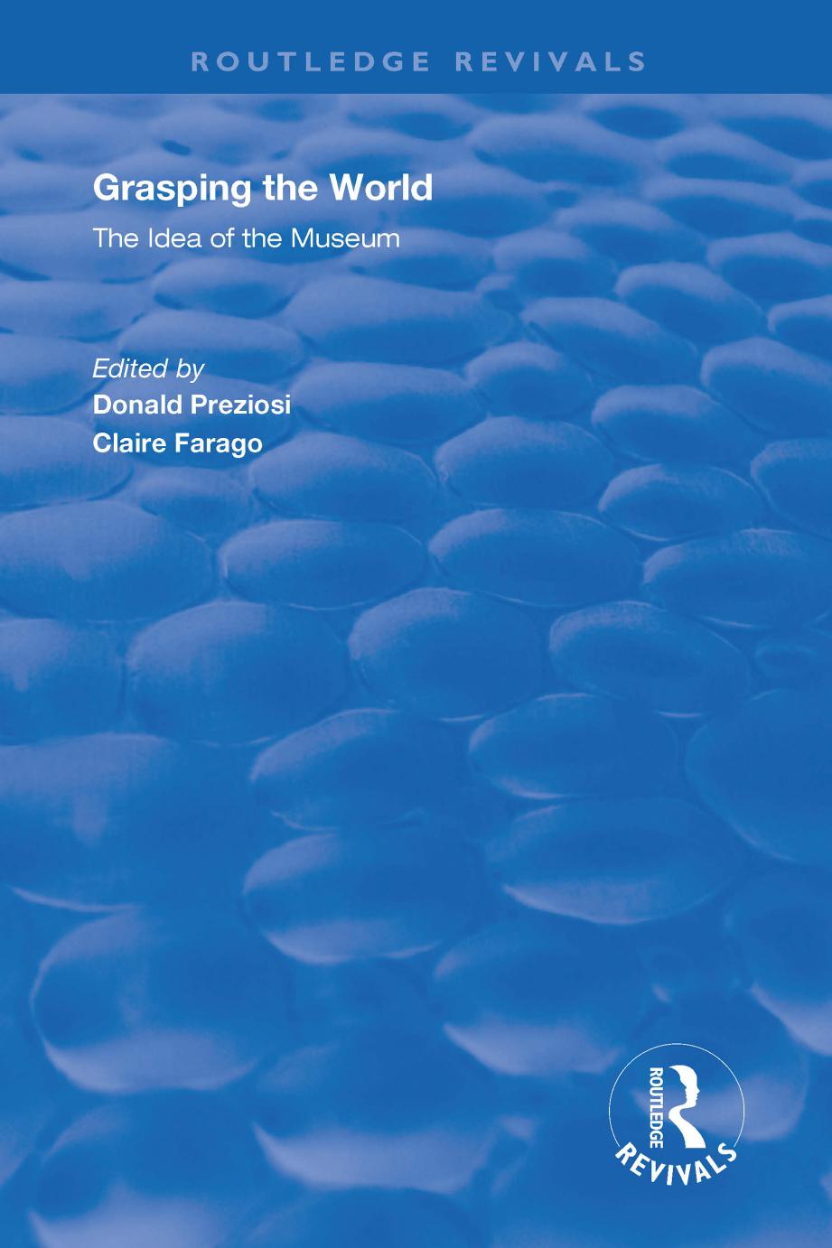 Grasping the World: The Idea of the Museum (Routledge Revivals) by Donald Preziosi (editor) Claire Farago (editor)