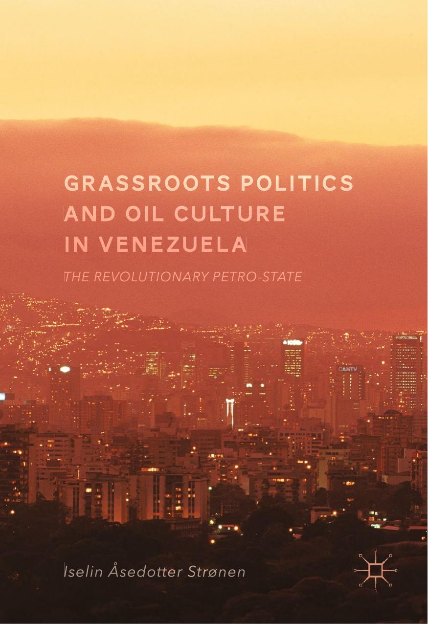 Grassroots Politics and Oil Culture in Venezuela by Iselin Åsedotter Strønen