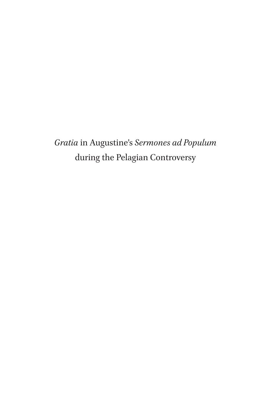 Gratia in Augustine S Sermones Ad Populum During the Pelagian Controversy: Do Different Contexts Furnish Different Insights? by Anthony DuPont