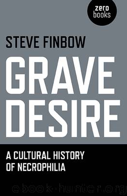 Grave Desire: A Cultural History of Necrophilia by Finbow Steve