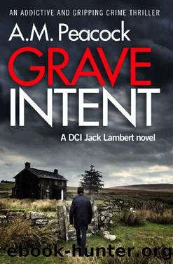 Grave Intent: an addictive and gripping crime thriller (a DCI Jack Lambert Novel Book 2) by A.M. Peacock