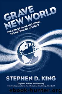 Grave New World: The End of Globalization, the Return of History by Stephen D. King