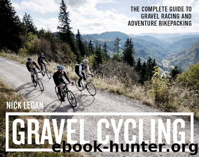 Gravel Cycling: The Complete Guide to Gravel Racing and Adventure Bikepacking by Legan Nick