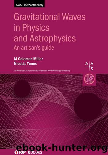 Gravitational Waves in Physics and Astrophysics: An artisanâs guide by M Coleman Miller Nicolás Yunes