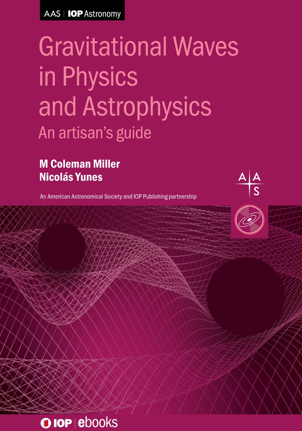 Gravitational Waves in Physics and Astrophysics: An artisanâs guide by M. Coleman Miller Nicolás Yunes