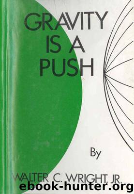 Gravity is a Push by Walter C. Wright Jr