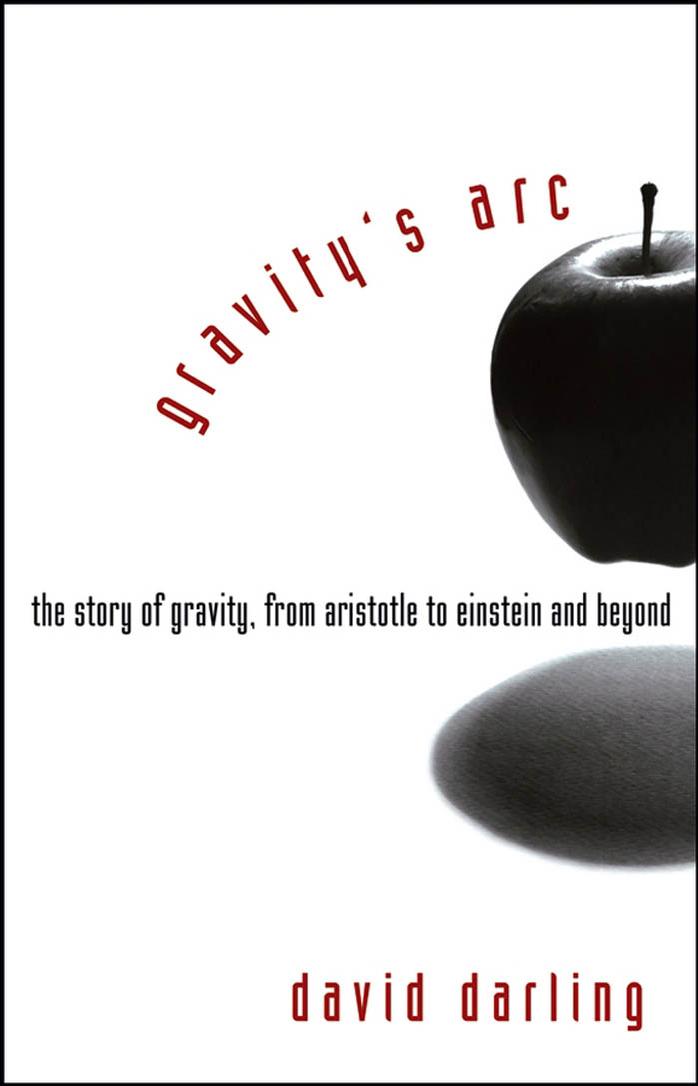 Gravity's Arc: The Story of Gravity from Aristotle to Einstein and Beyond by David Darling