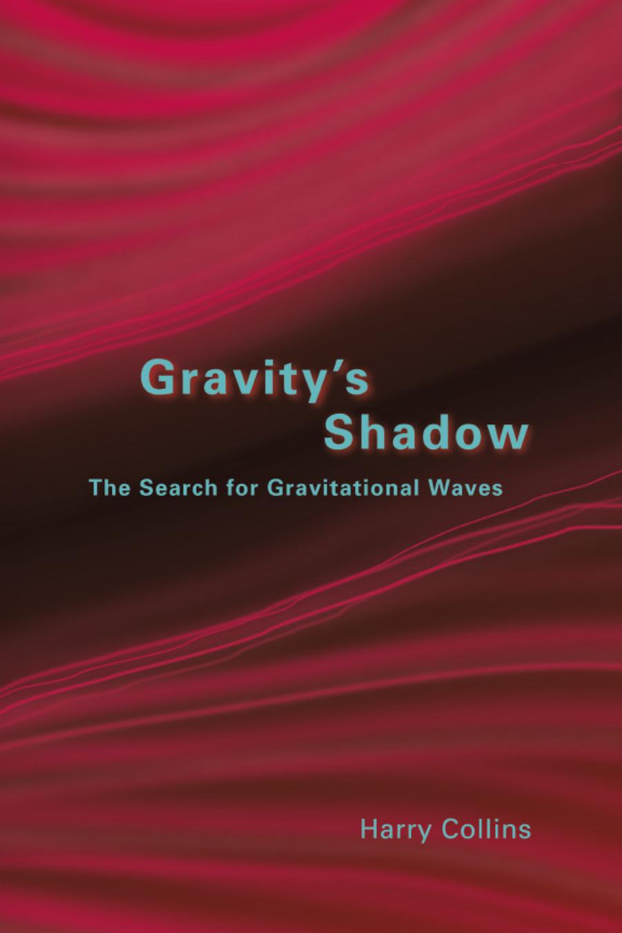 Gravity's Shadow: The Search for Gravitational Waves by Harry Collins