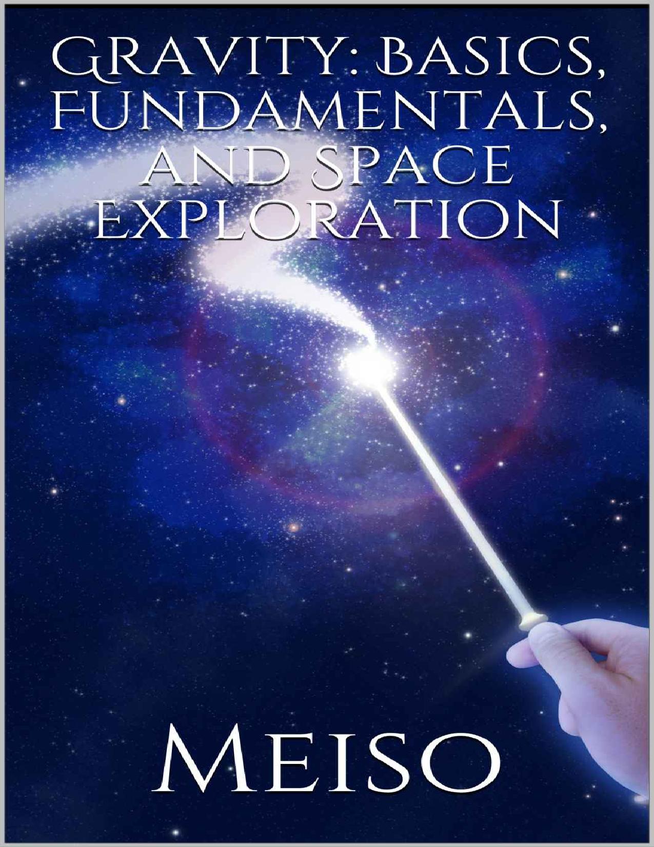 Gravity: Basics, Fundamentals, and Space Exploration (Laws Physics Earth Moon Astronaut Black Holes Calculations Math Discover Station Rocket Science Nature Force Strong Quantum) by Meiso
