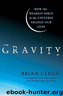 Gravity: How the Weakest Force in the Universe Shaped Our Lives by Clegg Brian
