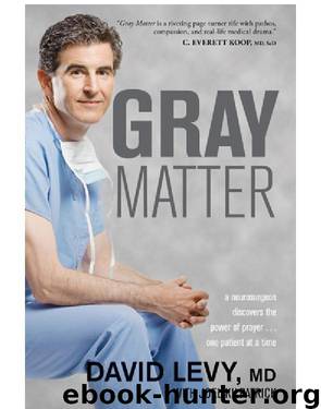 Gray Matter: A Neurosurgeon Discovers the Power of Prayer... One Patient at a Time by David Levy; Joel Kilpatrick