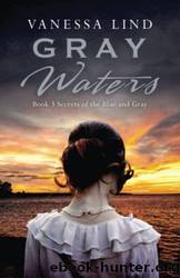 Gray Waters: Secrets of the Blue and Gray Series Featuring Women Spies in the American Civil War by Vanessa Lind