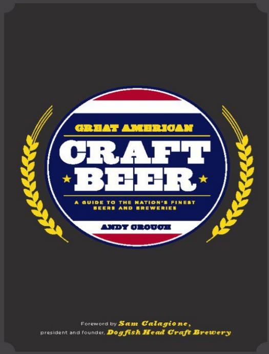 Great American Craft Beer: A Guide to the Nation's Finest Beers and Breweries by Andy Crouch
