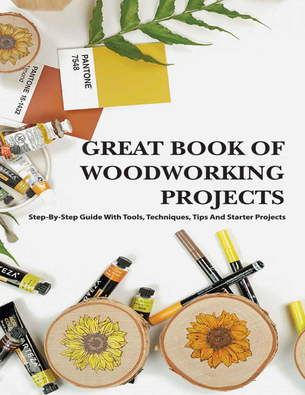 Great Book Of Woodworking Projects- Step-by-step Guide With Tools, Techniques, Tips And Starter Projects: Woodworking Plans And Projects by Boris Studyvance