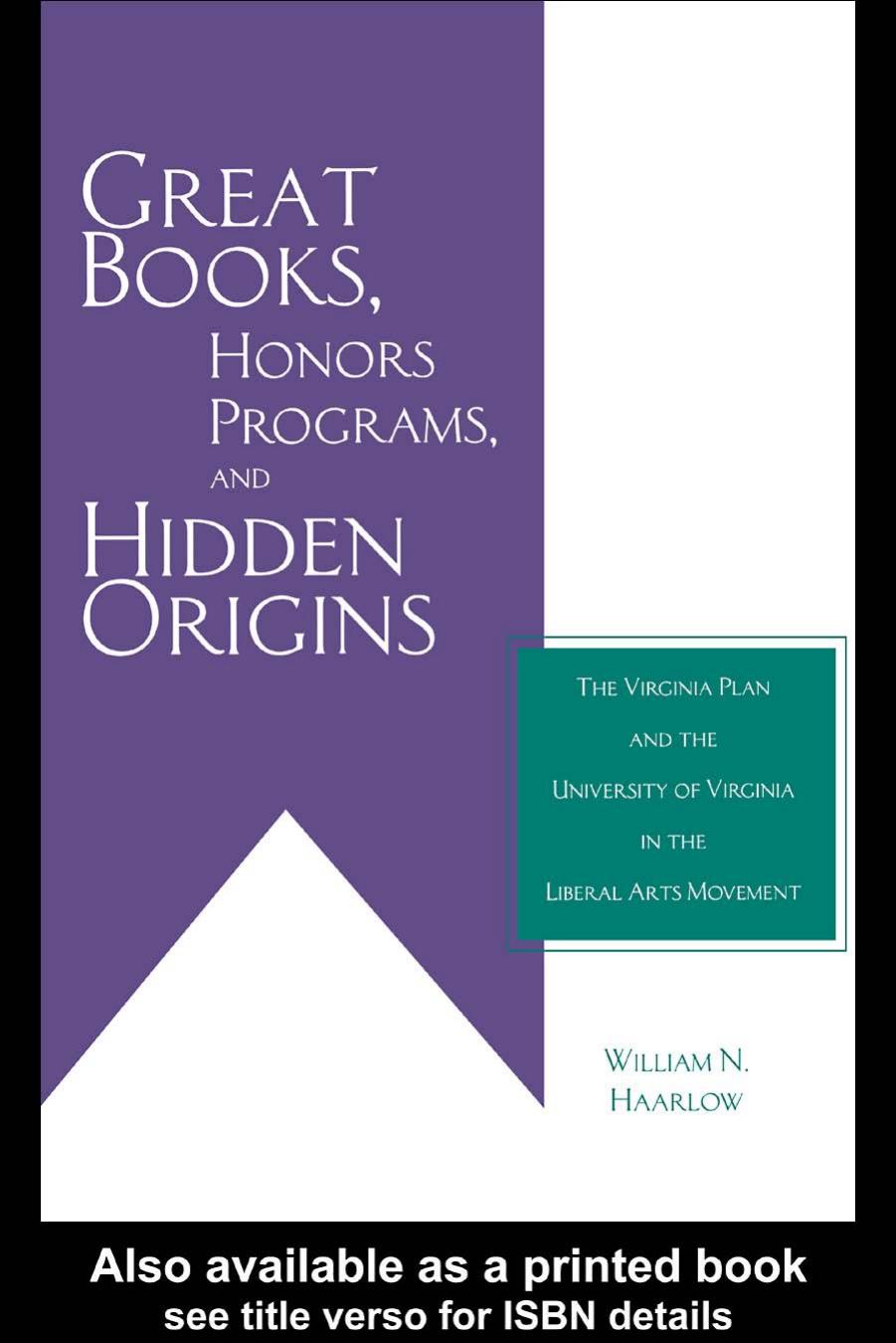Great Books, Honors Programs, and Hidden Origins: The Virginia Plan and the University of Virginia in the Liberal Arts Movement (History of Education) by William Haarlow