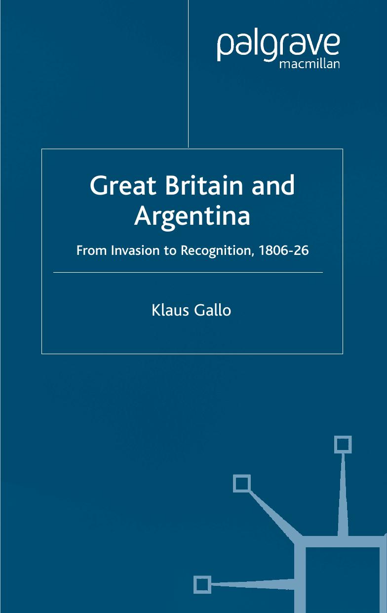 Great Britain and Argentina: From Invasion to Recognition, 1806-26 (St. Antony's Series (Palgrave (Firm)).) by Klaus Gallo