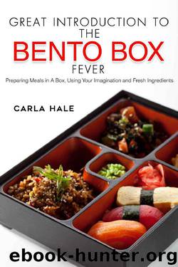 Great Introduction to The Bento Box Fever: Preparing Meals in A Box, Using Your Imagination and Fresh Ingredients by Carla Hale