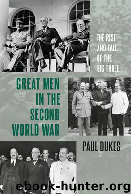 Great Men in the Second World War: The Rise and Fall of the Big Three by Paul Dukes