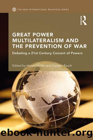 Great Power Multilateralism and the Prevention of War: Debating a 21st Century Concert of Powers by Harald Muller & Carsten Rauch