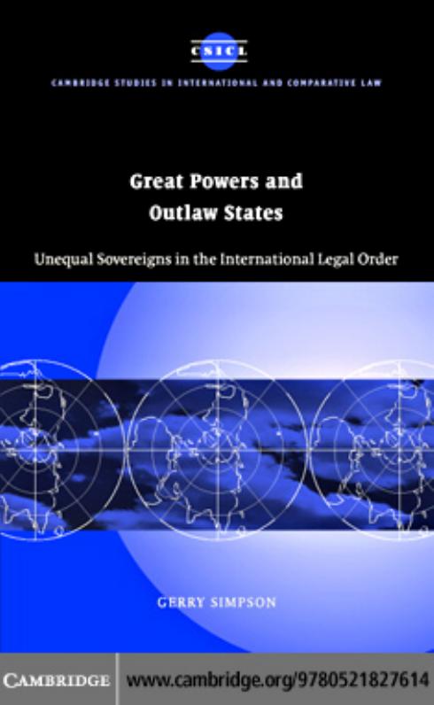 Great Powers and Outlaw States: Unequal Sovereigns in the International Legal Order by Gerry Simpson