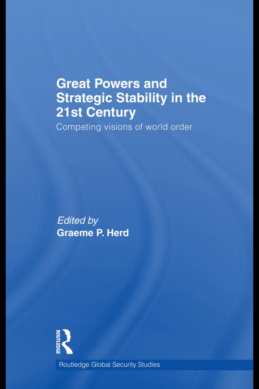 Great Powers and Strategic Stability in the 21st Century: Competing Visions of World Order by Graeme P. Herd