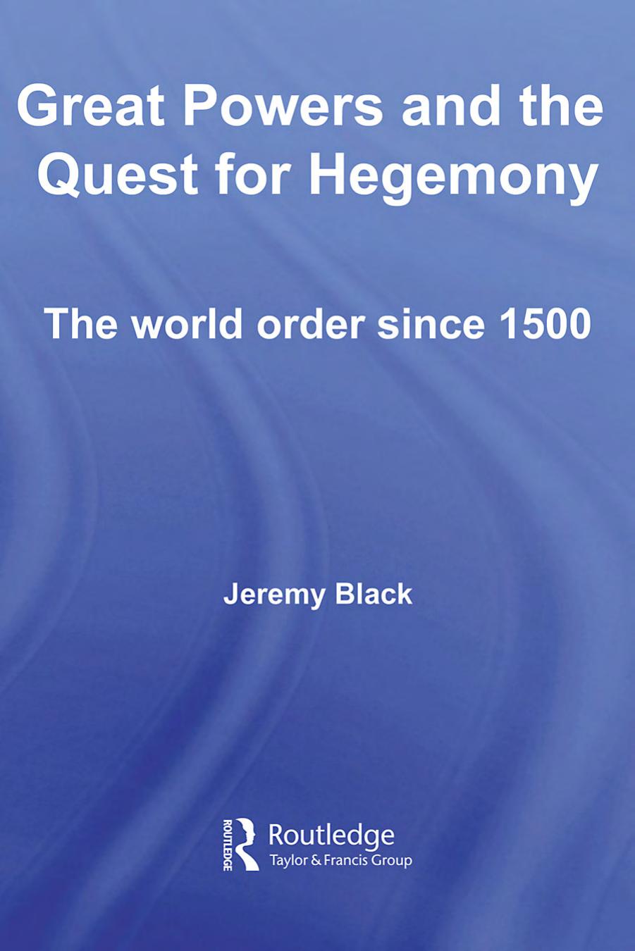 Great Powers and the Quest for Hegemony: The World Order Since 1500 by Jeremy Black