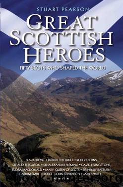 Great Scottish Heroes--Fifty Scots Who Shaped the World by Stuart Pearson