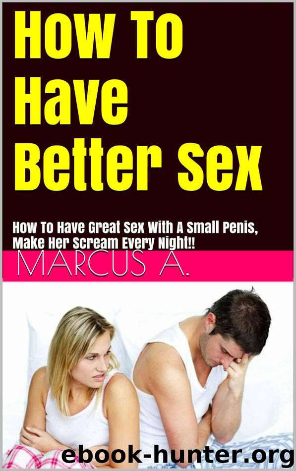 Great Sex: How To Have Better Sex With A Small Penis, Make Her Scream Every Night!! (Great Sex, Better sex life, Small Penis, Sex life, Does Size Matter) by A. Marcus
