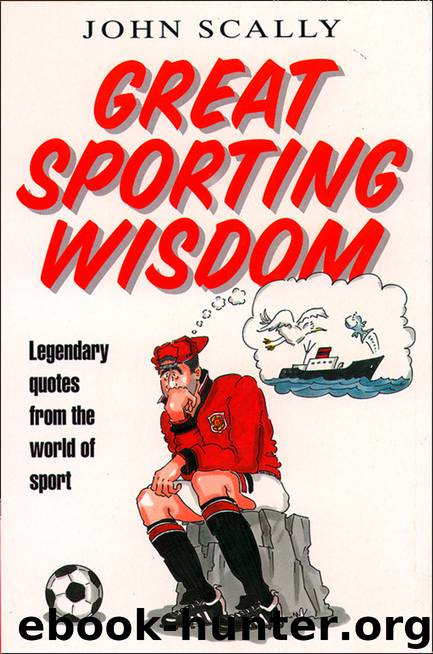 Great Sporting Wisdom: Legendary Quotes from the World of Sport by John Scally