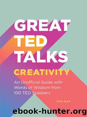 Great TED Talks: Creativity: An Unofficial Guide With Words of Wisdom From 100 TED Speakers by Tom May