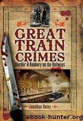 Great Train Crimes: Murder and Robbery on the Railways by Oates Jonathan