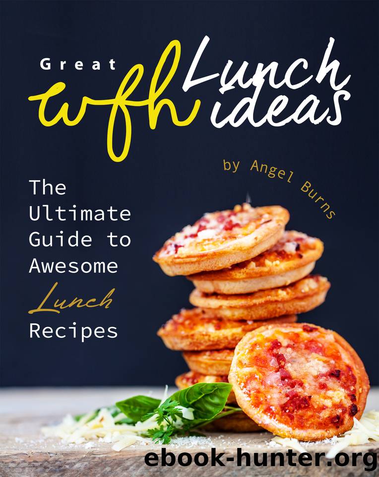 Great WFH Lunch Ideas: The Ultimate Guide to Awesome Lunch Recipes by Burns Angel