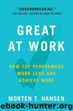 Great at Work: How Top Performers Do Less, Work Better, and Achieve More by Morten Hansen