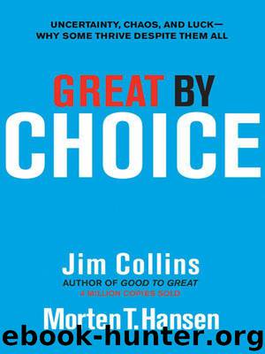 Great by Choice: Uncertainty, Chaos and Luck - Why Some Thrive Despite Them All by Jim Collins;Morten T. Hansen