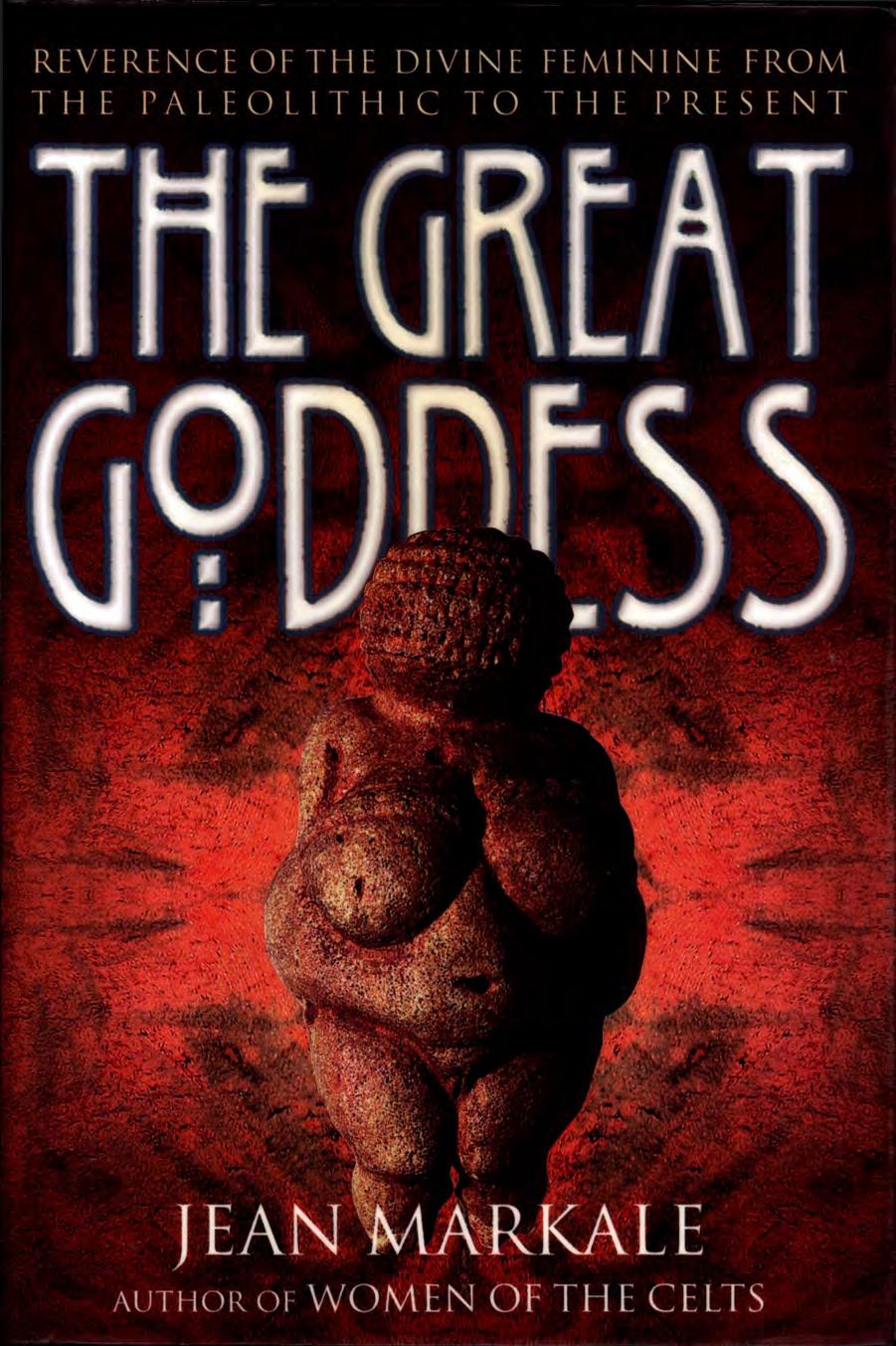 Great goddess - reverence of the divine feminine from the paleolithic to the present by Markale Jean