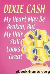 Great, My Heart May Be Broken but My Hair Still Looks Great by Dixie Cash
