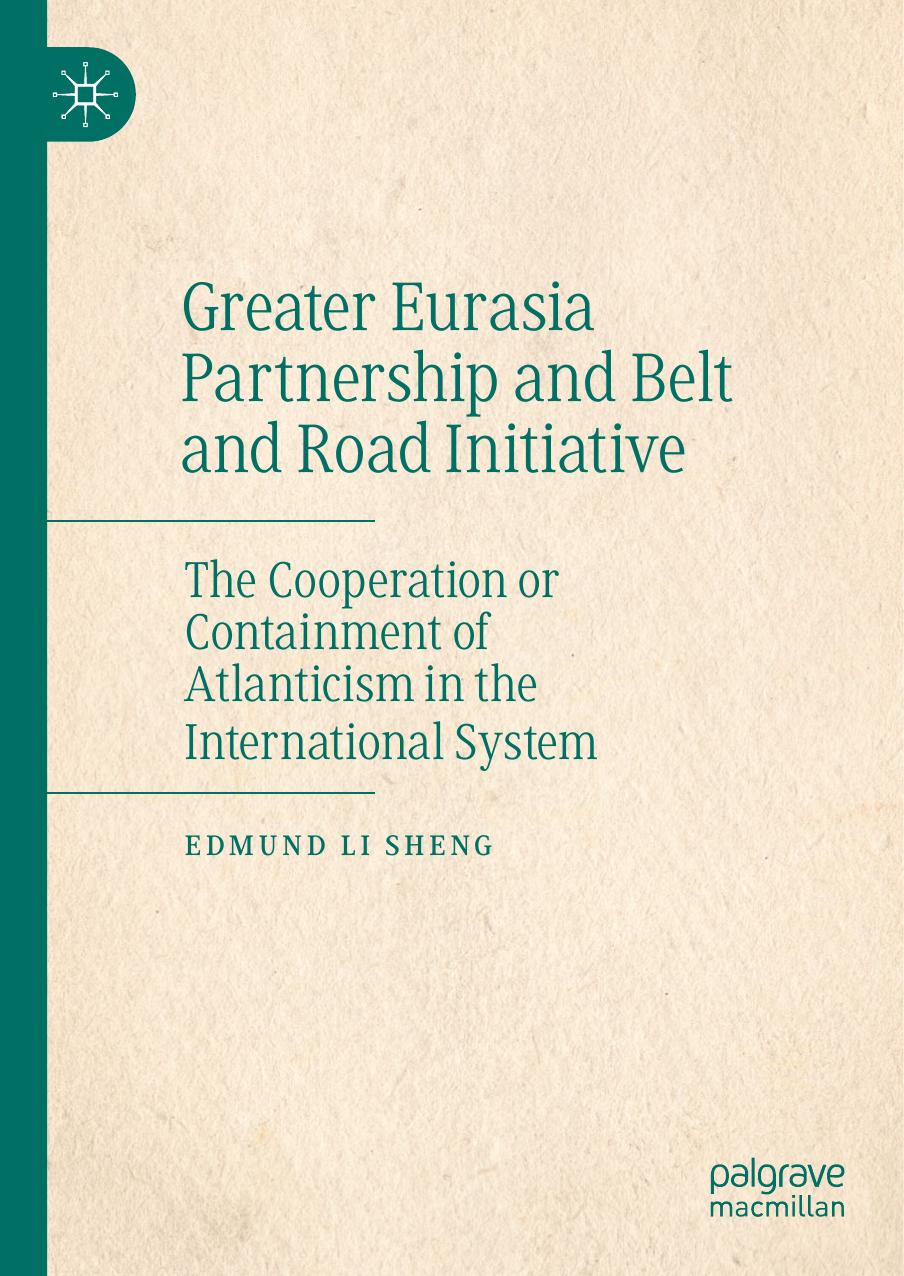 Greater Eurasia Partnership and Belt and Road Initiative: The Cooperation or Containment of Atlanticism in the International System by Edmund Li Sheng