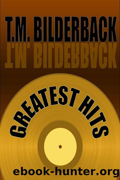Greatest Hits--A Short Story Collection by T. M. Bilderback