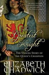 Greatest Knight: The Unsung Story of the Queen's Champion by Elizabeth Chadwick