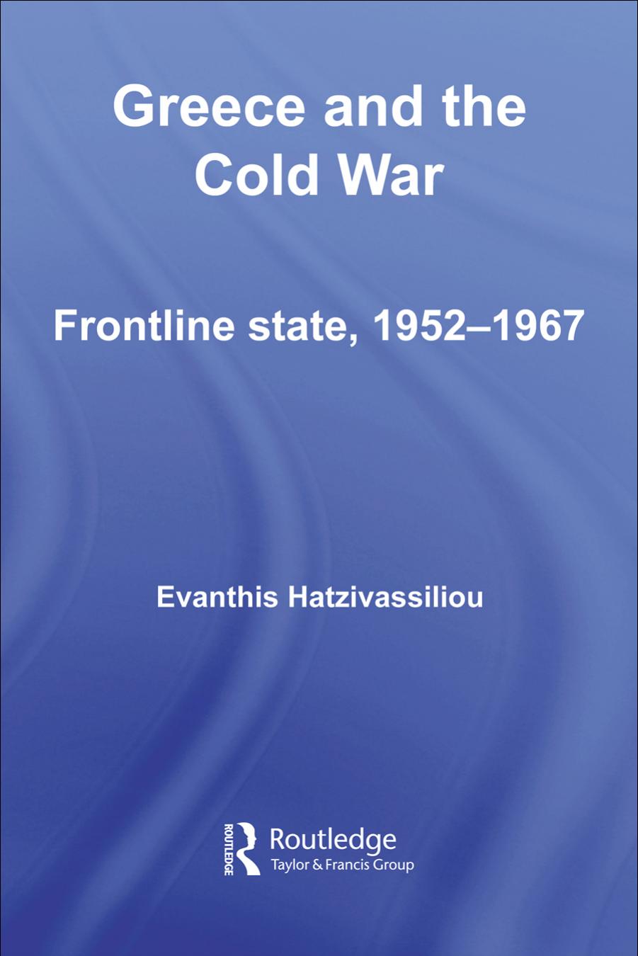 Greece and the Cold War: Front-line State, 1952-1967 (Cold War History) by Hatzivassiliou