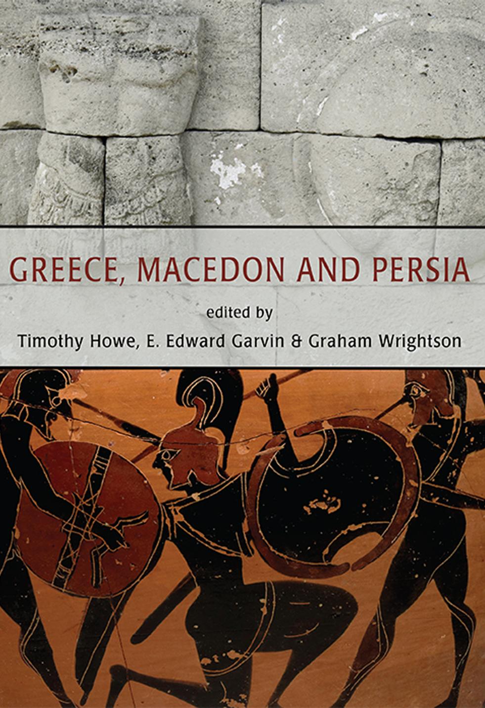 Greece, Macedon and Persia: Studies in Social, Political and Military History in Honour of Waldemar Heckel by Timothy Howe E. Edward Garvin Graham Wrightson