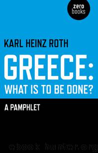 Greece: What is to be Done? by Roth Karl Heinz
