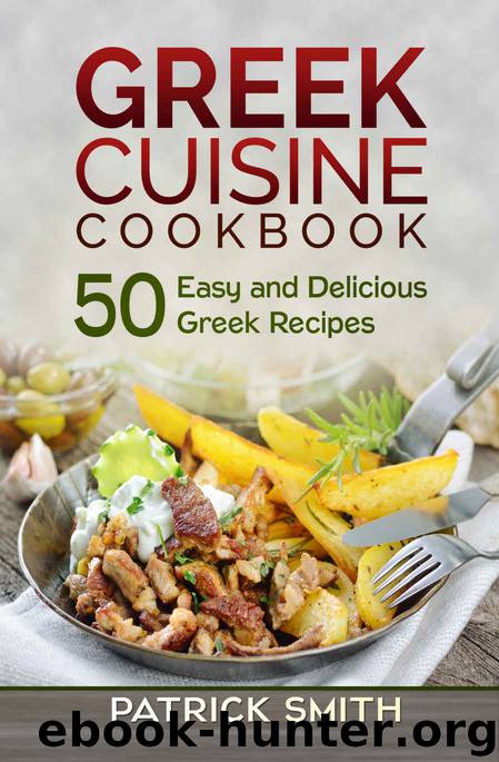 Greek Cuisine Cookbook: 50 Easy and Delicious Greek Recipes by Patrick Smith