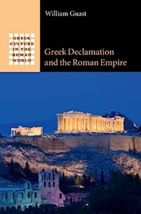 Greek Declamation and the Roman Empire by William Guast