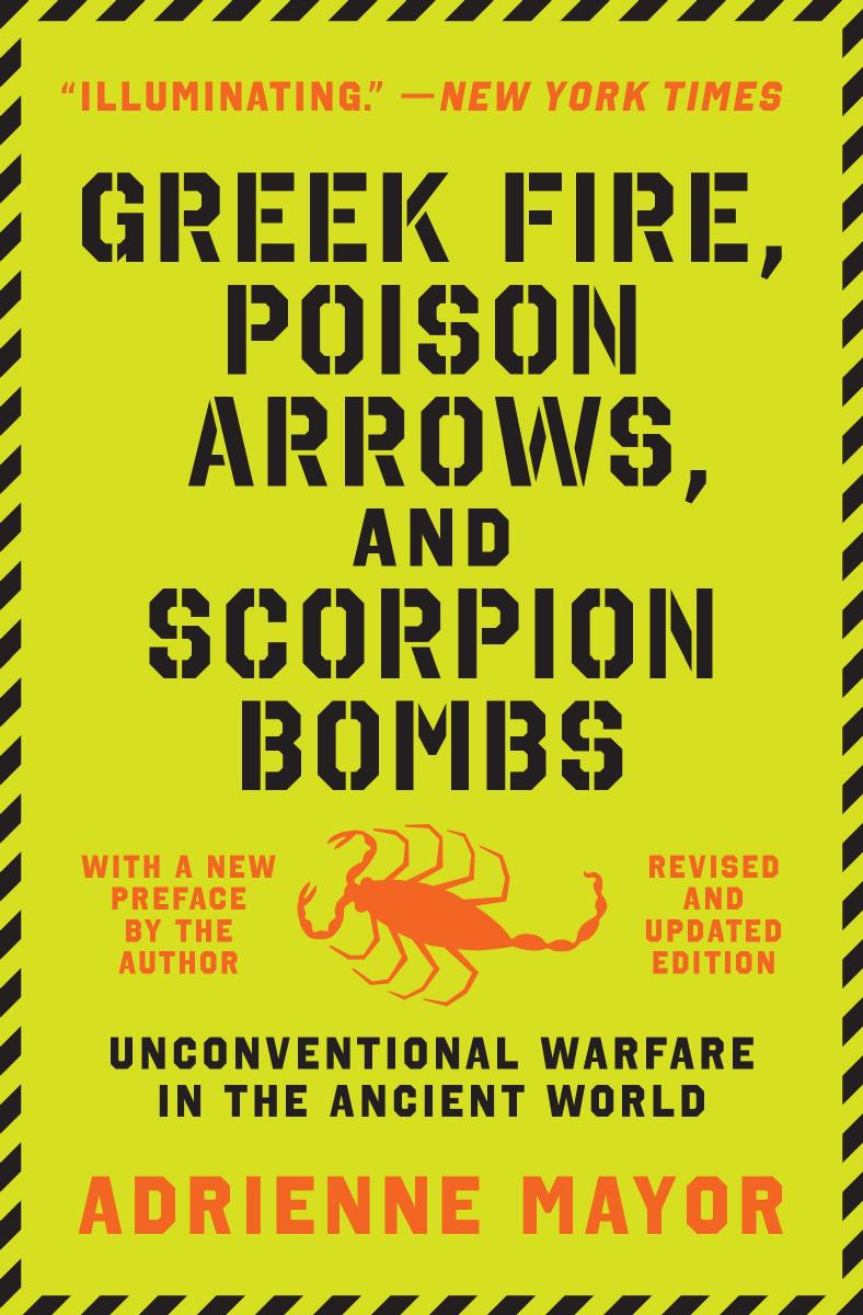 Greek Fire, Poison âArrows, and Scorpion Bombs by Adrienne Mayor
