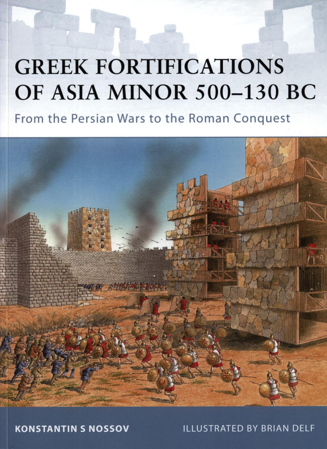Greek Fortifications of the Asia Minor 500-130 BC - From the Persian Wars to the Roman Conquest by Konstantin S Nossov - Illustrated by Brian Delf