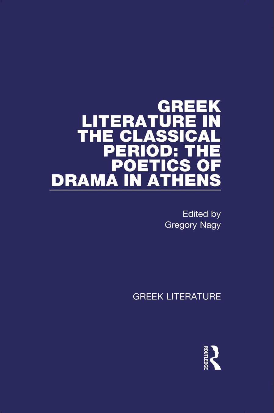 Greek Literature in the Classical Period: The Poetics of Drama in Athens: Greek Literature by Gregory Nagy